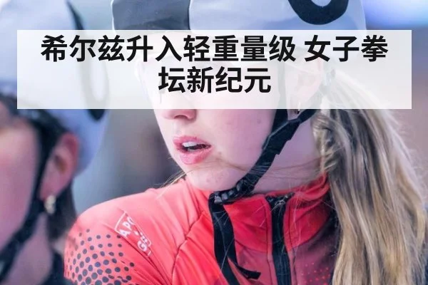 希尔兹升入轻重量级 女子拳坛新纪元