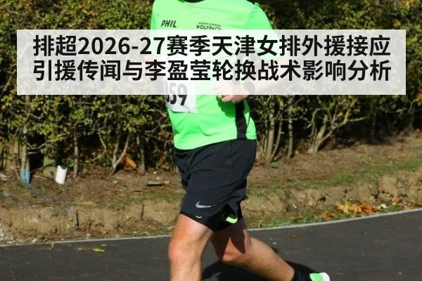 排超2026-27赛季天津女排外援接应引援传闻与李盈莹轮换战术影响分析